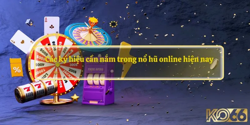 Các ký hiệu cần nắm trong nổ hũ online hiện nay