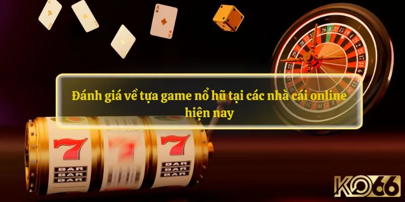 Đánh giá về tựa game nổ hũ tại các nhà cái hiện nay